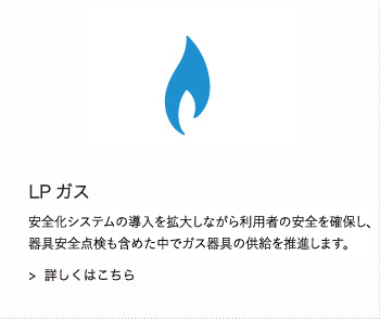 LPガス：『ふれあい訪問活動』の実施により、器具安全点検も含めた中でガス器具の供給を推進します。